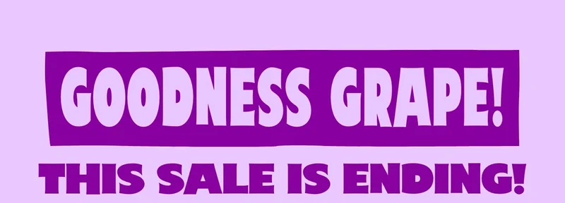 Goodness Grape! This sale is ending!