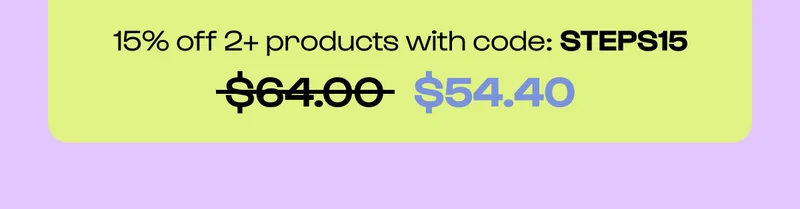 Shop the site. 15% off 2+ Products. Code STEPS15
