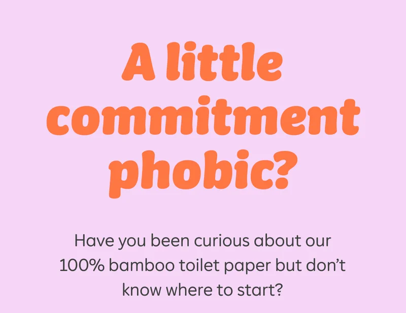 A little commitment phobic? Have you been curious about our 100% bamboo toilet paper but don’t know where to start?