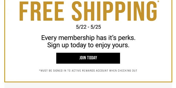 Free Shipping 5/22 -2/25. Every membership has it's perks. Sign up today to enjoy yours. Join Today