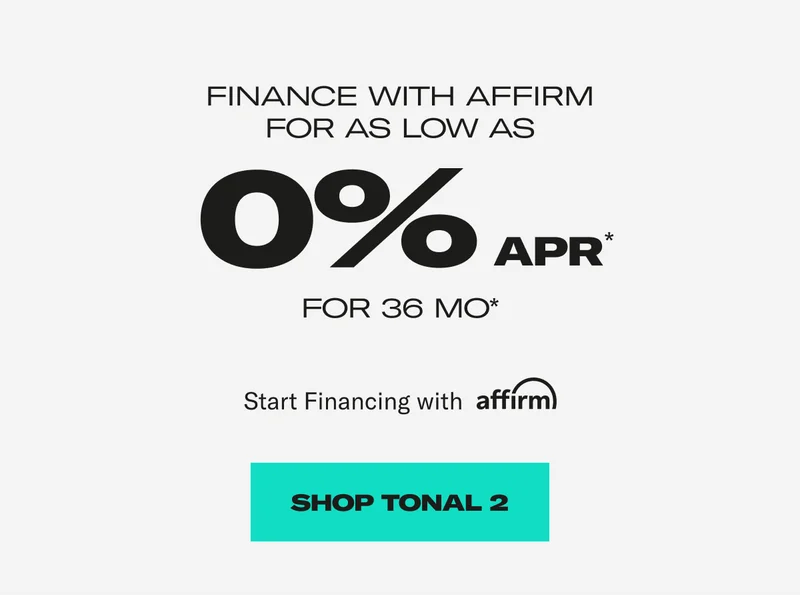 0% APR Financing Available for 36 MO. Shop Tonal 2