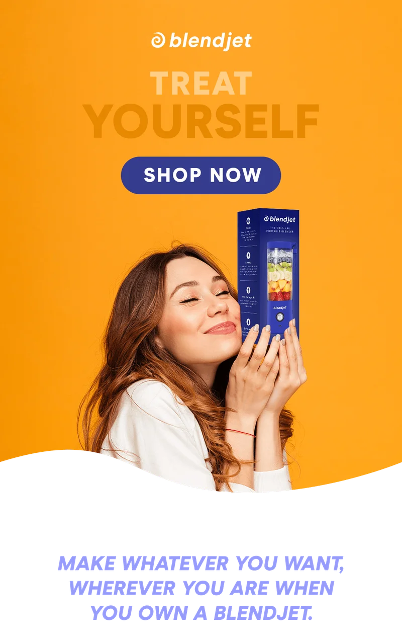 TREAT YOURSELF Make whatever you want, wherever you are when you own a BlendJet.