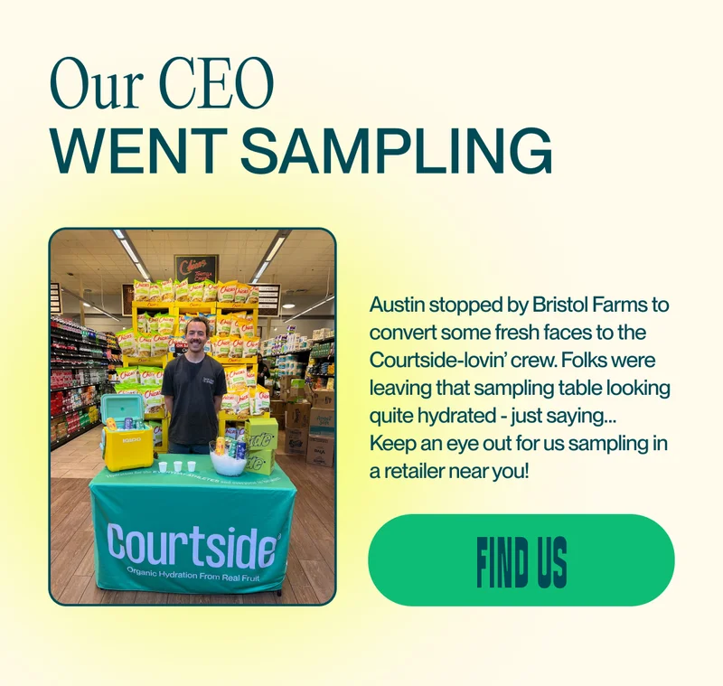 Austin stopped by Bristol Farms to convert some fresh faces to the Courtside-lovin’ crew. Folks were leaving that sampling table looking quite hydrated - just saying… Keep an eye out for us sampling in a retailer near you!