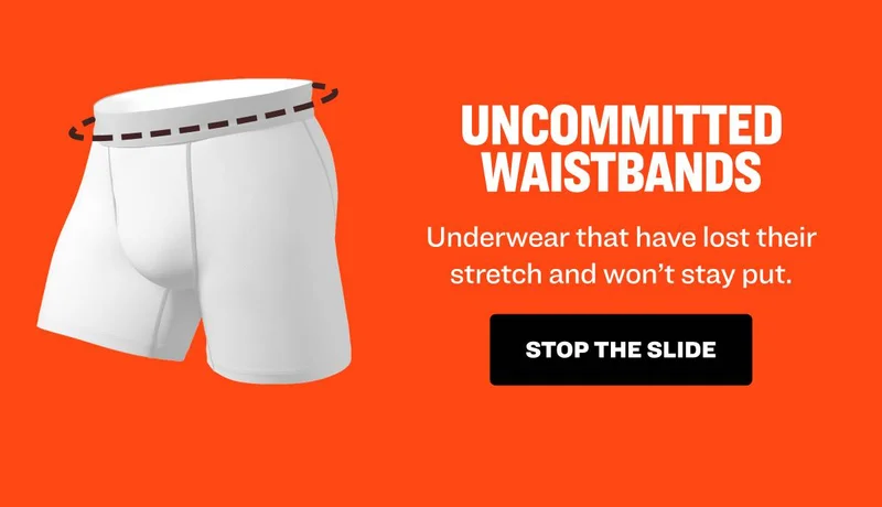 UNCOMITTED WAISTBANDS Underwear that have lost their stretch and won’t stay put. stop the slide