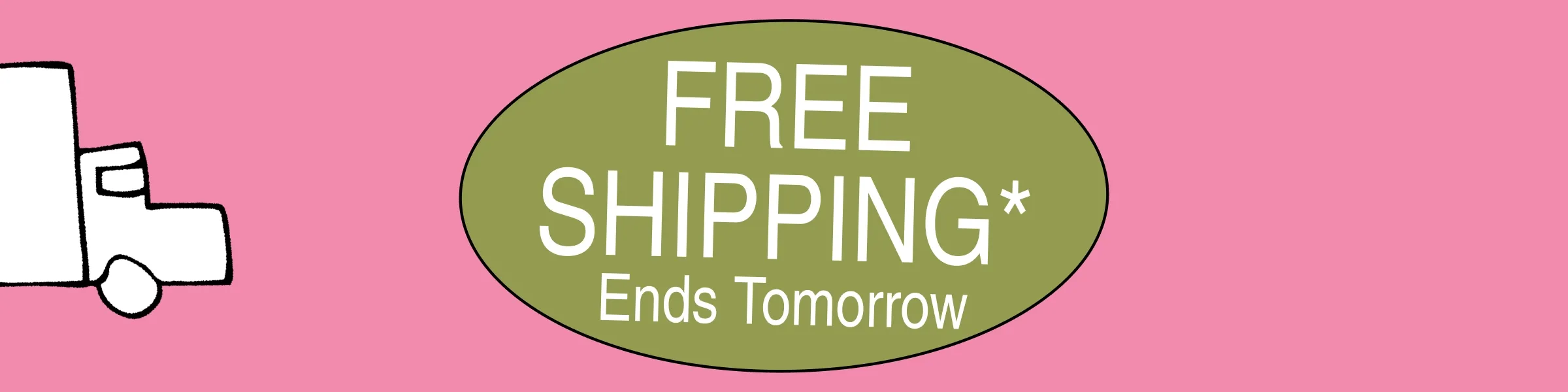 Free Shipping* Ends Tomorrow
