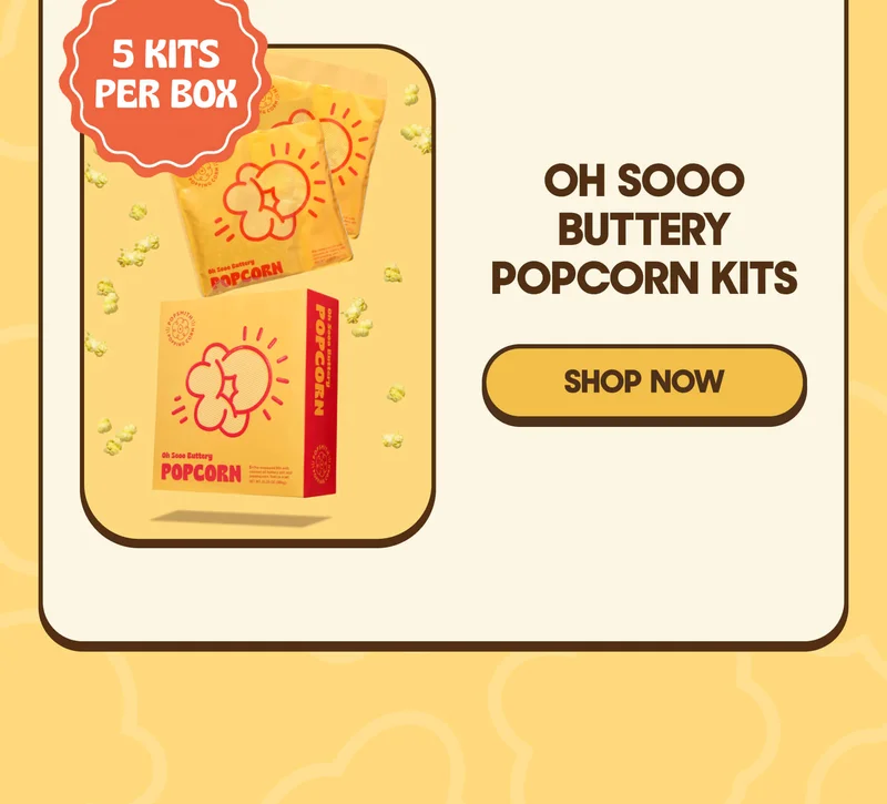 5 PRE-MEASURED KITS! Oh Sooo Buttery Popcorn Kits SHOP NOW