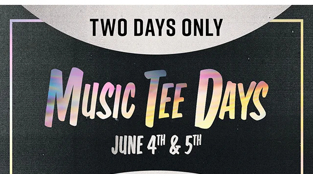Two Days Only Music Tee Days June 4th and 5th