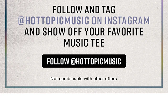 Follow and Tag hottopicmusic on Instagram and Show Off Your Favorite Music Tee. Follow hottopicmusic. Not combinable with other offers