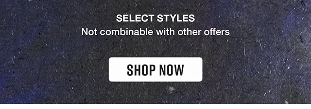 Select Styles. Not combinable with other offers. Shop Now