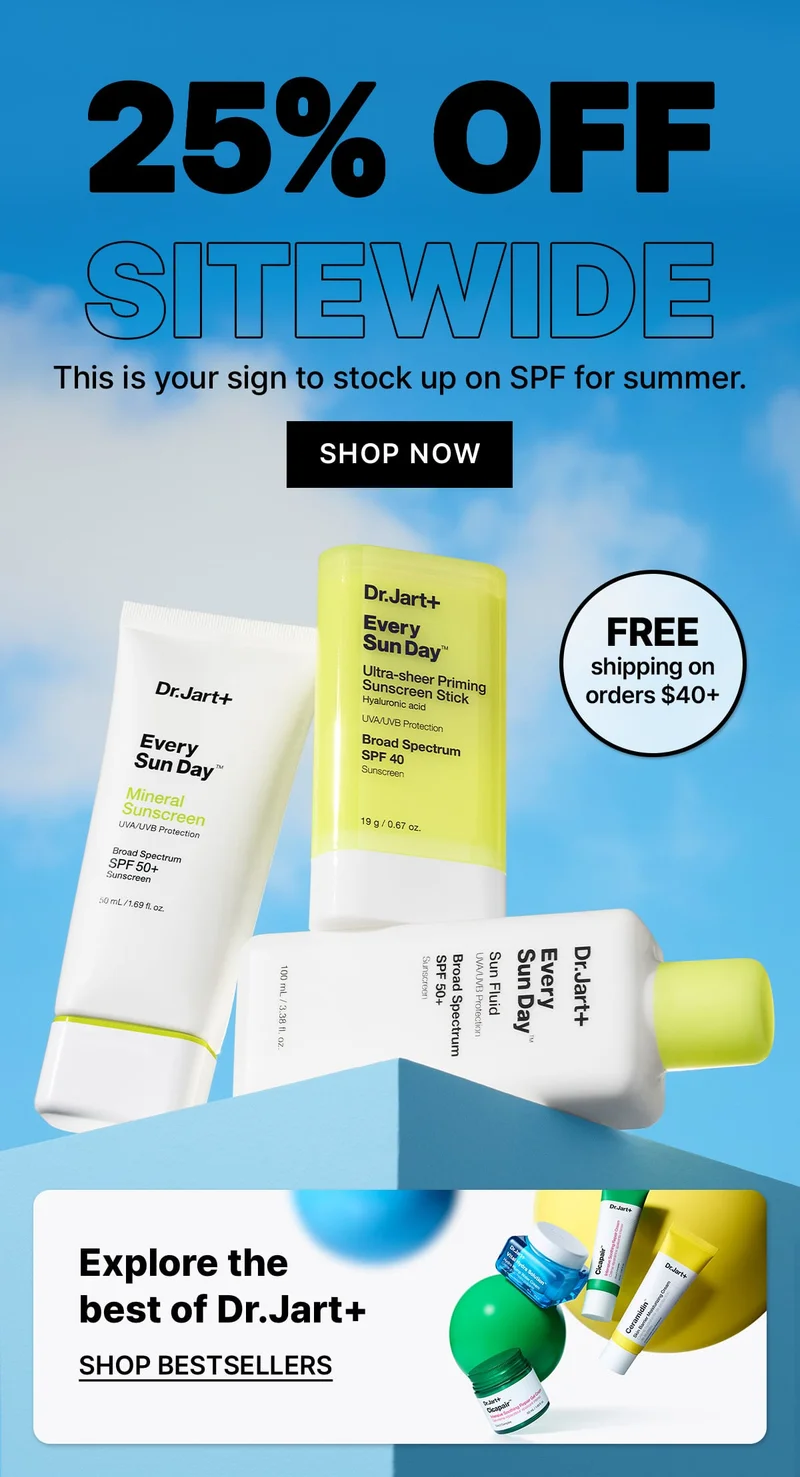 25% OFF | SITEWIDE | This is your sign to stock up on SPF for summer.| SHOP NOW | FREE shipping on orders $40+ | Explore the best of Dr.Jart+ | SHOP BESTSELLERS