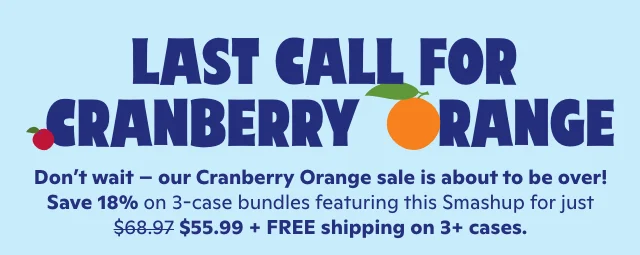 Last call for Cranberry Orange Smashup! Save 18% on 3-case bundles for just $55.99 + FREE shipping
