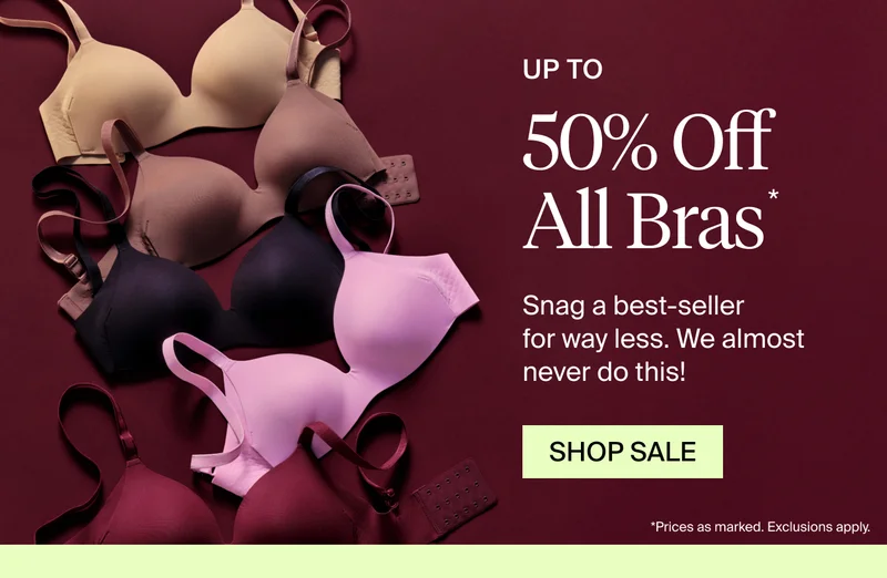 Up to 50% off all bras*. Snag a best-seller for way less. We almost never do this!