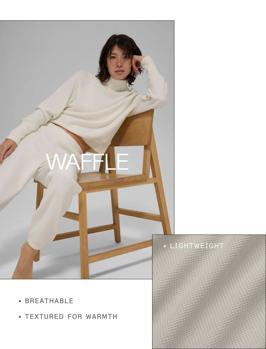 WAFFLE. LIGHTWEIGHT. BREATHABLE. TEXTURED FOR WARMTH