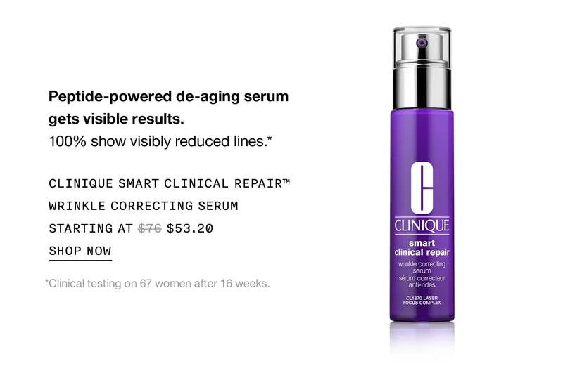 Peptide-powered de-aging serum gets visible results. 100% show visibly reduced lines.* CLINIQUE SMART CLINICAL REPAIR™ WRINKLE CORRECTING SERUM STARTING AT $53.20 SHOP NOW *Clinical testing on 67 women after 16 weeks.