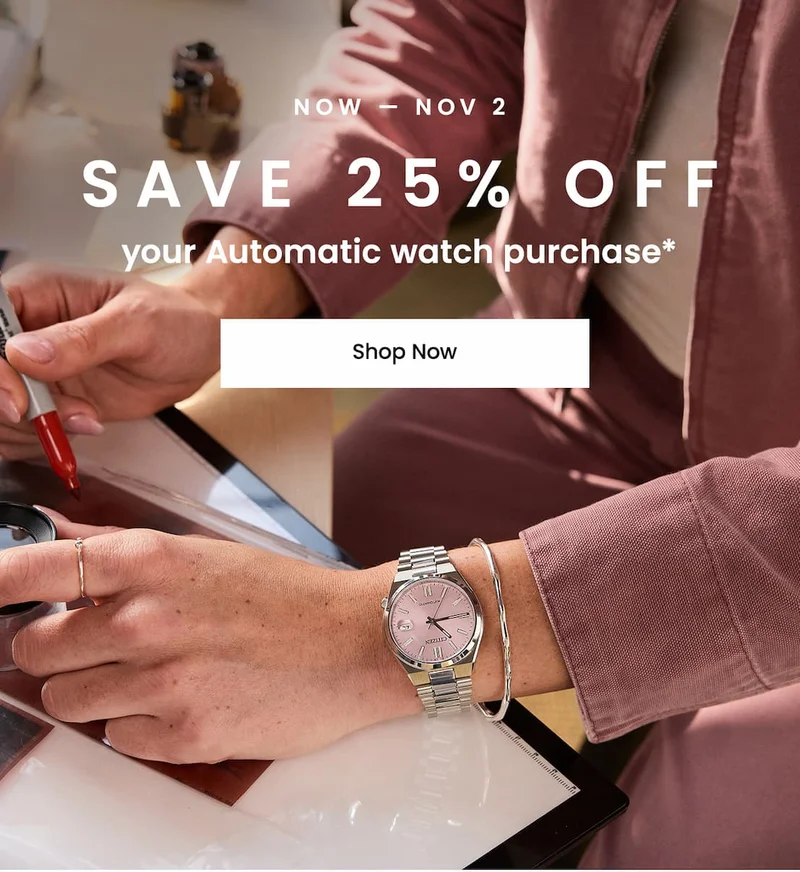 Now – 11/2, Save 25% off your Automatic watch purchase*