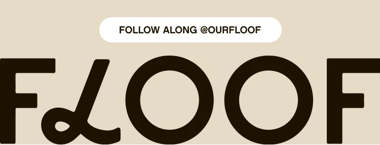 Follow along @ourfloof instagram link