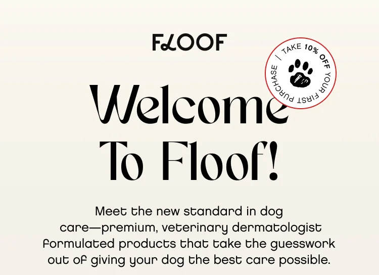 Welcome To Floof! Meet the new standard in dog  care—premium, veterinary dermatologist formulated products that take the guesswork out of giving your dog the best care possible.