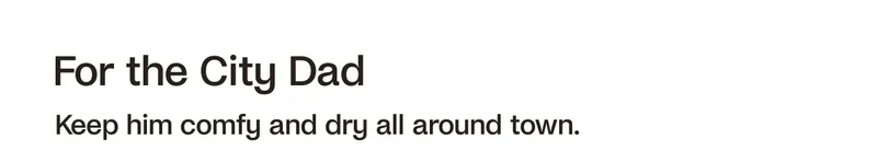 For the City Dad. Keep him comfy and dry all around town.