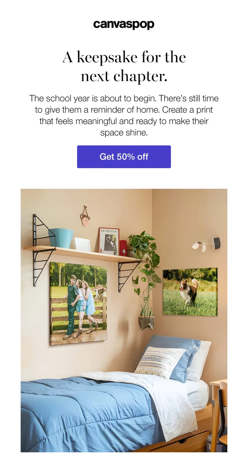 A keepsake for the next chapter. The school year is about to begin. There's still time to give them a reminder of home. Create a print that feels meaningful and ready to make their space shine.