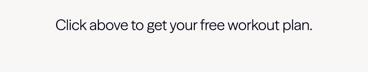 Click above to get your free workout plan.
