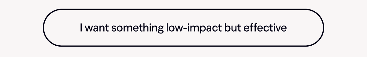 I want something low-impact but effective