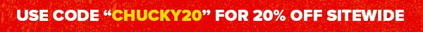 "CHUCKY20" = 20% Off