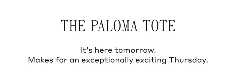 The Paloma Tote It's here tomorrow. Makes for an exceptionally exciting Thursday.