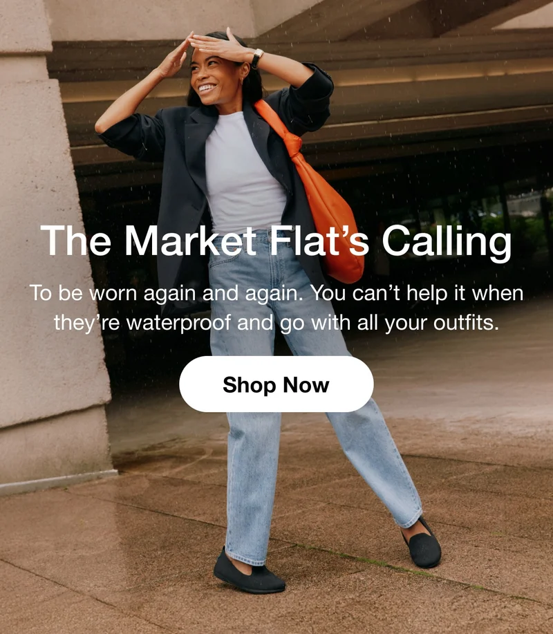 The Market Flat's Calling. To be worn again and again. You can't help it when they're waterproof and go with all your outfits. Shop Now.