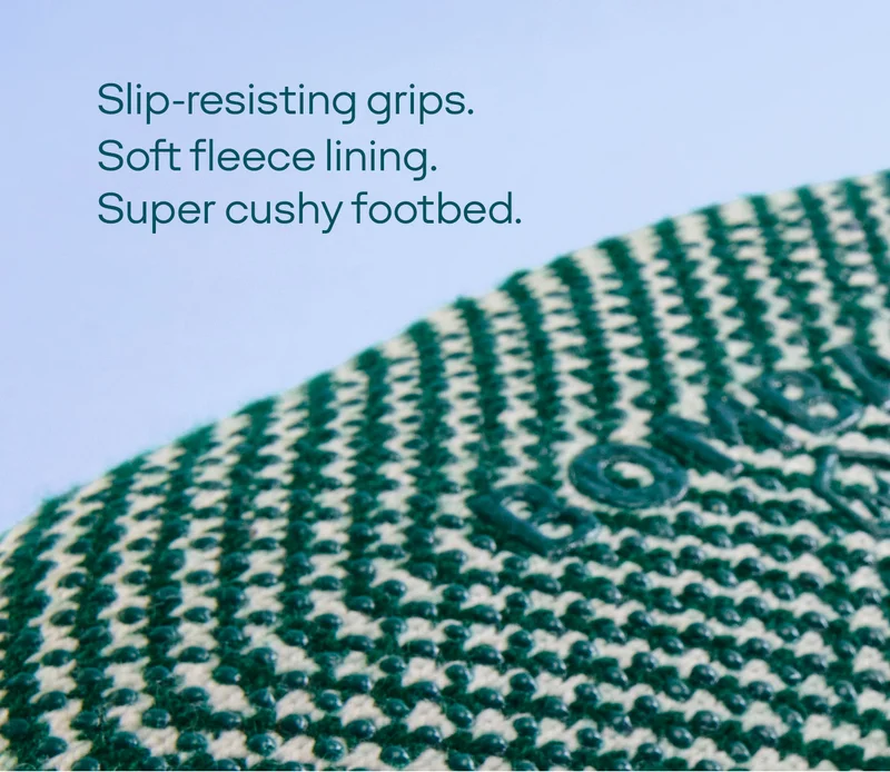 Slip-resisting grips.Soft fleece lining. Super cushy footbed.