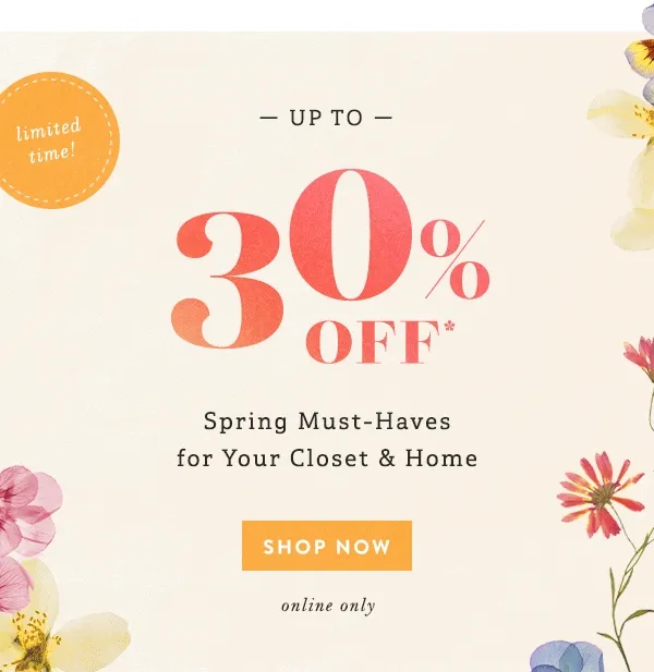 limited time! up to 30% off spring must-haves for your closet and home, shop now, online only
