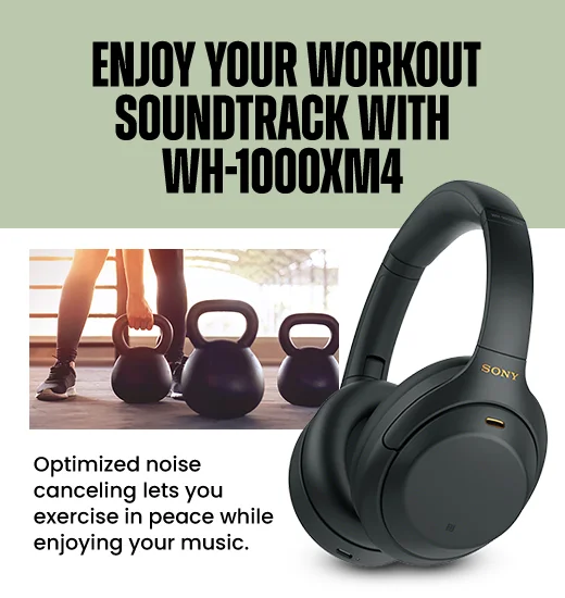 ENJOY YOUR WORKOUT SOUNDTRACK WITH WH-1000XM4 | Optimized noise canceling lets you exercise in peace while enjoying your music.