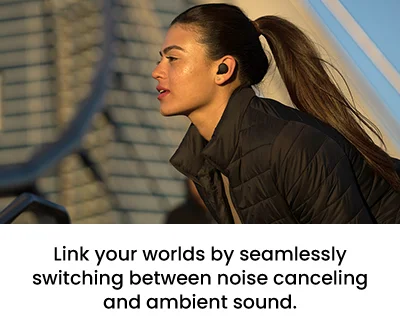 Link your worlds by seamlessly switching between noise canceling and ambient sound.