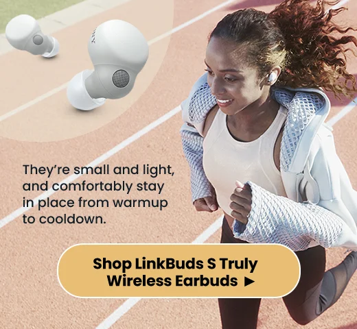 They're small and light, and comfortable stay in place from warmup to cooldown | Shop LinkBuds S Truly Wireless Earbuds