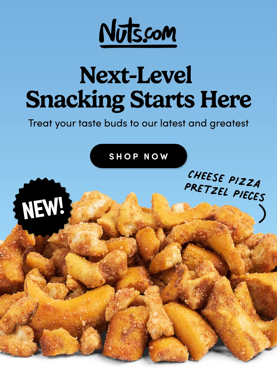 Nuts.com; Next-Level  Snacking Starts Here Treat your taste buds to our latest and greatest SHOP NOW