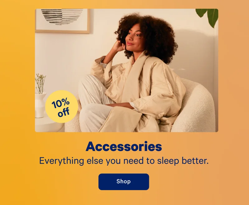 Accessories; Everything else you need to sleep better.