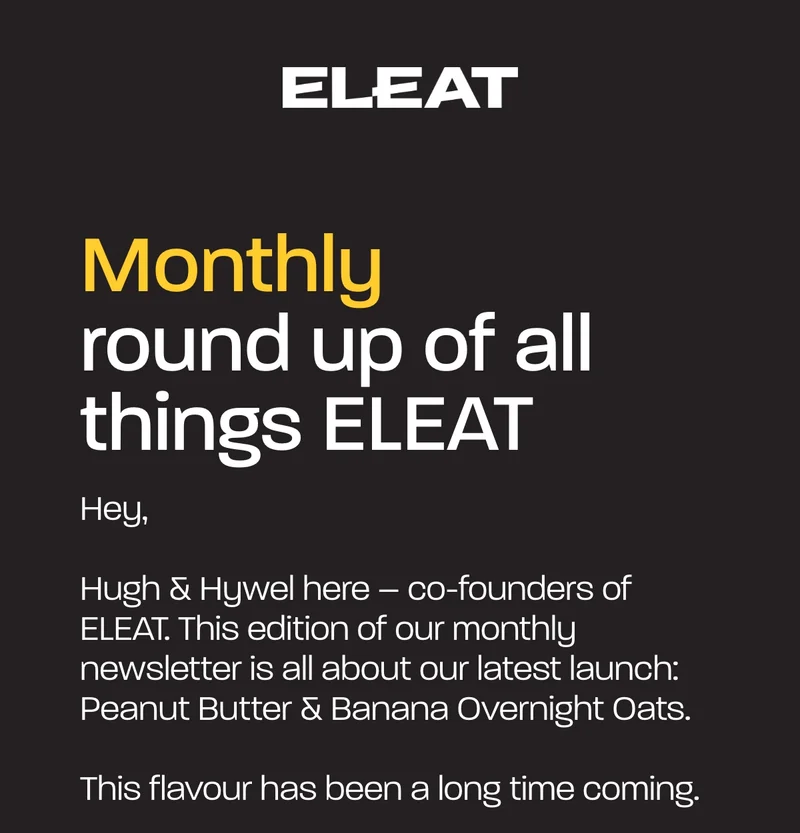 Monthly round up of all things ELEAT. Hugh & Hywel here – co-founders of ELEAT. This edition of our monthly newsletter is all about our latest launch: Peanut Butter & Banana Overnight Oats.