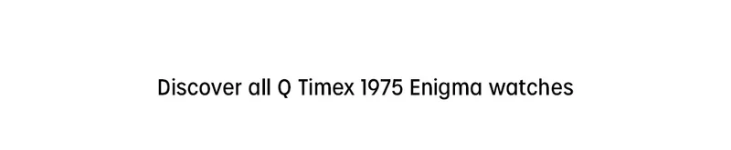 Discover all Q Timex 1975 Enigma watches