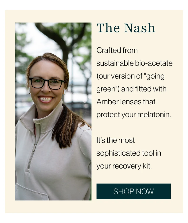The Nash: Crafted from sustainable bio-acetate (our version of "going green") and fitted with Amber lenses that protect your melatonin.