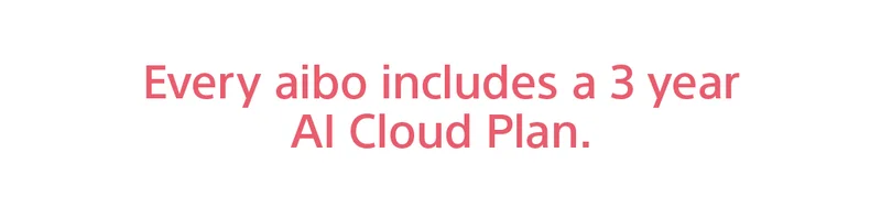 Every aibo includes a 3 year AI Cloud Plan.