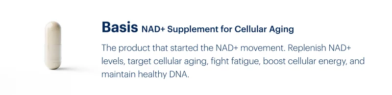 Basis NAD+ Supplement for Cellular Aging | The product that started the NAD+ movement. Replenish NAD+ levels, target cellular aging, fight fatigue, boost cellular energy, and maintain healthy DNA.
