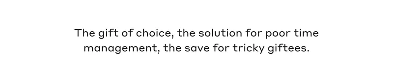 The gift of choice, the solution for poor time management, the save for the tricky giftees.