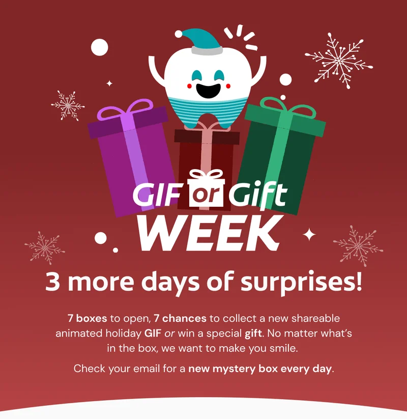 GIF or Gift Week 3 more days of surprises! 7 boxes to open, 7 chances to collect a new shareable animated holiday GIF or win a special gift. No matter what’s in the box, we want to make you smile.  Check your email for a new mystery box every day.