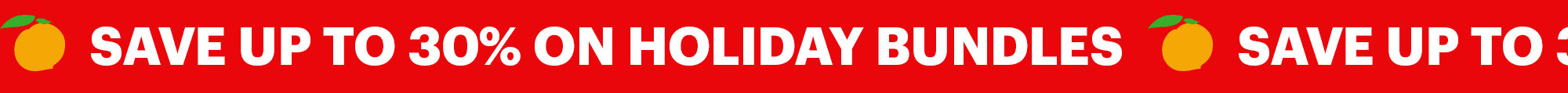 Banner: SAVE UP TO 30% ON HOLIDAY BUNDLES