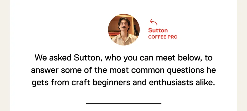 Trade’s customer service team isn’t just a group of coffee lovers—they have years of  industry education and training under their belts.   We asked Sutton, who you can meet below, to answer some of the most common questions he gets from craft beginners and enthusiasts alike.
