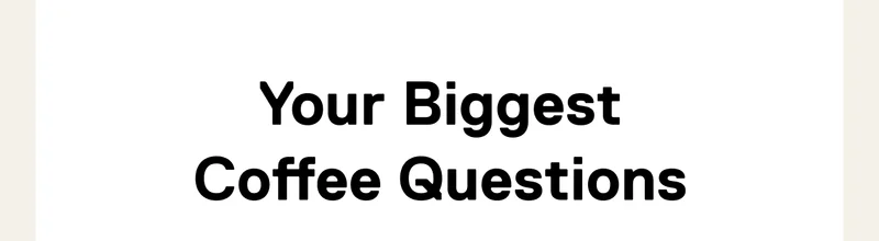 Your Biggest Coffee Questions