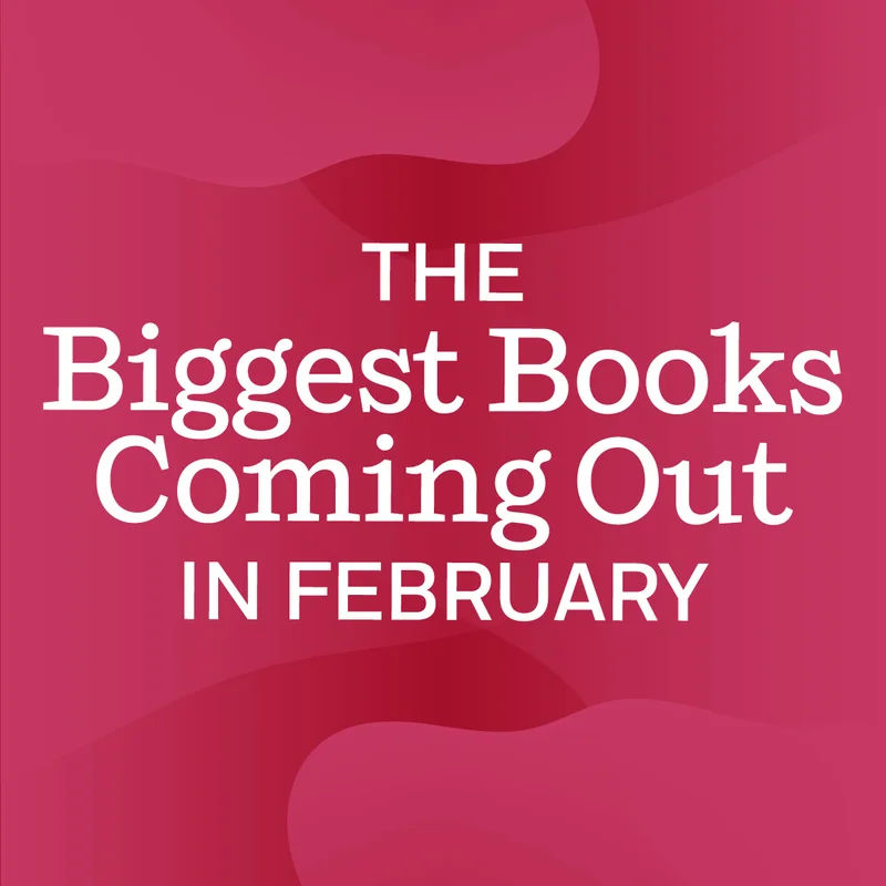 The Biggest Books Coming Out in February