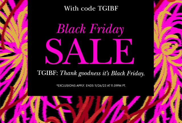 With code discount code Black Friday Sale discount code: Thank goodness it's Black Friday. *Exclusion apply. Ends 11/26/23 at 11:59 PM PT.