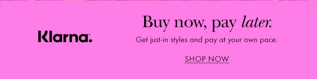 Klarna. Buy now, pay later. Get just-in styles and pay at your own pace.