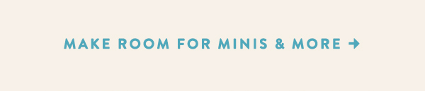 Make Room For Minis & More