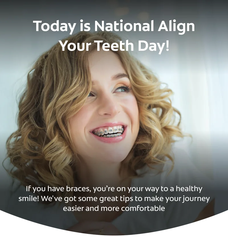 Today is National Align Your Teeth Day! If you have braces, you’re on your way to a healthy smile! We've got some great tips to make your journey easier and more comfortable